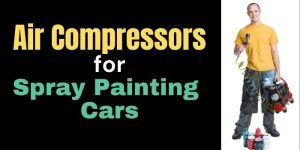 Best Air Compressors for Spray Painting Car